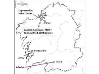 Allarluz
ENCE
Cogeneración
Vales Coruña
Allariz
Aranga
Pontevedra
Babcock Kommunal MBH y
Técnicas Medioambientales
A Coruña
 