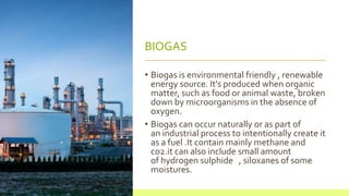 BIOFUELS
• Biofuel is an inexhaustible ,
biodegradable fuel manufactured from
biomass like starch , agricultural waste ,
m...