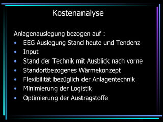 Kostenanalyse Anlagenauslegung bezogen auf : EEG Auslegung Stand heute und Tendenz Input Stand der Technik mit Ausblick nach vorne Standortbezogenes Wärmekonzept Flexibilität bezüglich der Anlagentechnik Minimierung der Logistik Optimierung der Austragstoffe 