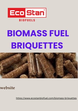 BIOMASS FUEL
BRIQUETTES
https://www.ecostanbiofuel.com/biomass-briquettes
website
 