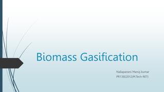 Biomass Gasification
Nallapaneni Manoj kumar
PR13EE2012(M.Tech-RET)
 