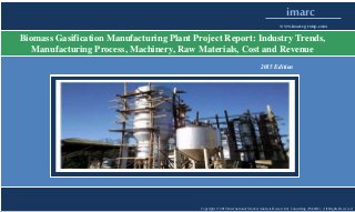 Copyright © 2015 International Market Analysis Research & Consulting (IMARC). All Rights Reserved
imarc
www.imarcgroup.com
Biomass Gasification Manufacturing Plant Project Report: Industry Trends,
Manufacturing Process, Machinery, Raw Materials, Cost and Revenue
2015 Edition
 