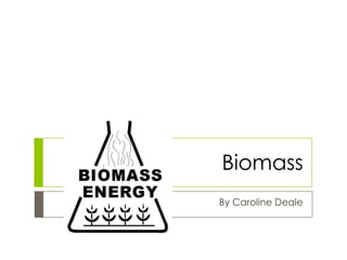 Biomass
By Caroline Deale
 