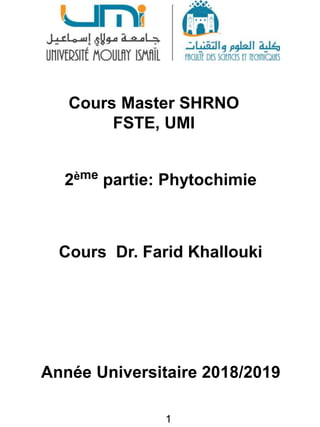 2ème partie: Phytochimie
Cours Dr. Farid Khallouki
Année Universitaire 2018/2019
Cours Master SHRNO
FSTE, UMI
1
 
