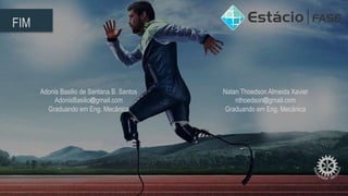 FIM
Adonis Basilio de Santana B. Santos
AdonisBasilio@gmail.com
Graduando em Eng. Mecânica
Natan Thoedson Almeida Xavier
nthoedson@gmail.com
Graduando em Eng. Mecânica
 