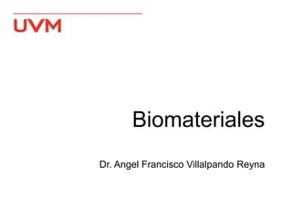 Biomateriales
Dr. Angel Francisco Villalpando Reyna
 