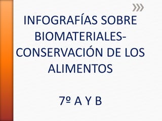 INFOGRAFÍAS SOBRE
BIOMATERIALES-
CONSERVACIÓN DE LOS
ALIMENTOS
7º A Y B
 