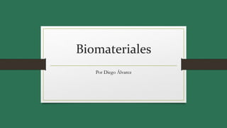 Biomateriales
Por Diego Álvarez
 