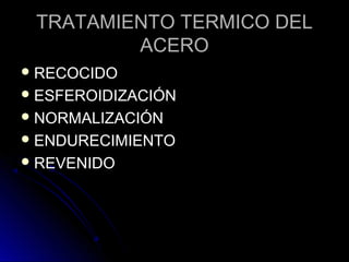TRATAMIENTO TTEERRMMIICCOO DDEELL 
AACCEERROO 
RREECCOOCCIIDDOO 
EESSFFEERROOIIDDIIZZAACCIIÓÓNN 
NNOORRMMAALLIIZZAACCIIÓÓNN 
EENNDDUURREECCIIMMIIEENNTTOO 
RREEVVEENNIIDDOO 
 