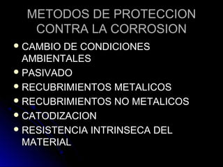 MMEETTOODDOOSS DDEE PPRROOTTEECCCCIIOONN 
CCOONNTTRRAA LLAA CCOORRRROOSSIIOONN 
CCAAMMBBIIOO DDEE CCOONNDDIICCIIOONNEESS 
AAMMBBIIEENNTTAALLEESS 
PPAASSIIVVAADDOO 
RREECCUUBBRRIIMMIIEENNTTOOSS MMEETTAALLIICCOOSS 
RREECCUUBBRRIIMMIIEENNTTOOSS NNOO MMEETTAALLIICCOOSS 
CCAATTOODDIIZZAACCIIOONN 
RREESSIISSTTEENNCCIIAA IINNTTRRIINNSSEECCAA DDEELL 
MMAATTEERRIIAALL 
 