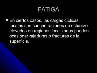 FFAATTIIGGAA 
EEnn cciieerrttooss ccaassooss,, llaass ccaarrggaass ccíícclliiccaass 
ffooccaalleess ssoonn ccoonncceennttrraacciioonneess ddee eessffuueerrzzoo 
eelleevvaaddooss eenn rreeggiioonneess llooccaalliizzaaddaass ppuueeddeenn 
ooccaassiioonnaarr rraajjaadduurraass oo ffrraaccttuurraass ddee llaa 
ssuuppeerrffiicciiee.. 
 