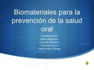 Biomateriales para la
prevención de la salud
oral
Francesco Paoli
Marco Bergamini
Carmelo Distefano
Tommaso Stuani
Pablo Enguix Orengo

S
1

 