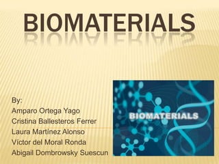 biomaterials By: Amparo Ortega Yago Cristina Ballesteros Ferrer Laura Martínez Alonso Víctor del Moral Ronda Abigail DombrowskySuescun 