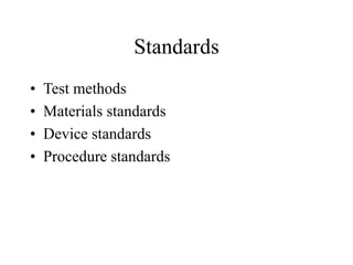 Standards
• Test methods
• Materials standards
• Device standards
• Procedure standards
 