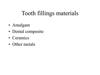Tooth fillings materials
• Amalgam
• Dental composite
• Ceramics
• Other metals
 