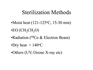 Sterilization Methods
•Moist heat (121-125oC, 15-30 min)
•EO (CH2CH2O)
•Radiation (60Co & Electron Beam)
•Dry heat > 140oC
•Others (UV, Ozone X-ray etc)
 