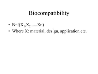 Biocompatibility
• B=f(X1,X2......Xn)
• Where X: material, design, application etc.
 