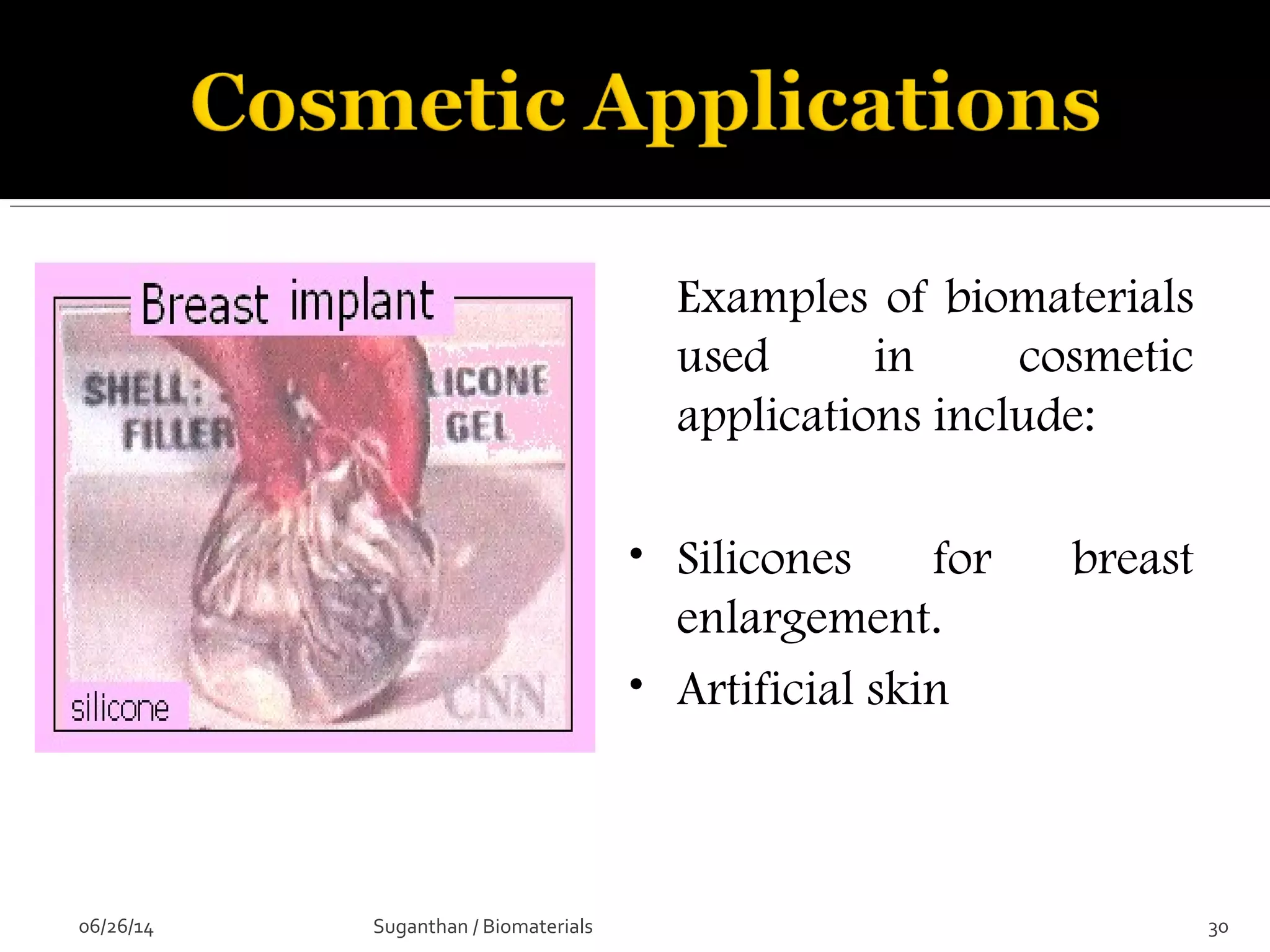 Examples of biomaterials
used in cosmetic
applications include:
• Silicones for breast
enlargement.
• Artificial skin
06/26/14 30Suganthan / Biomaterials
 