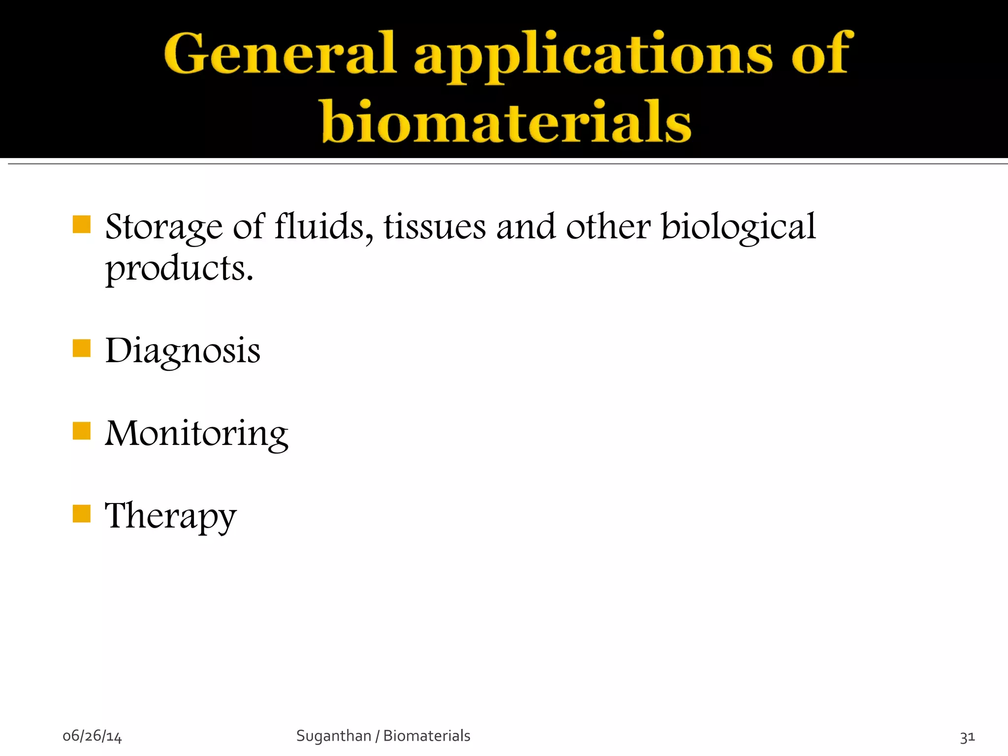  Storage of fluids, tissues and other biological
products.
 Diagnosis
 Monitoring
 Therapy
06/26/14 31Suganthan / Biomaterials
 