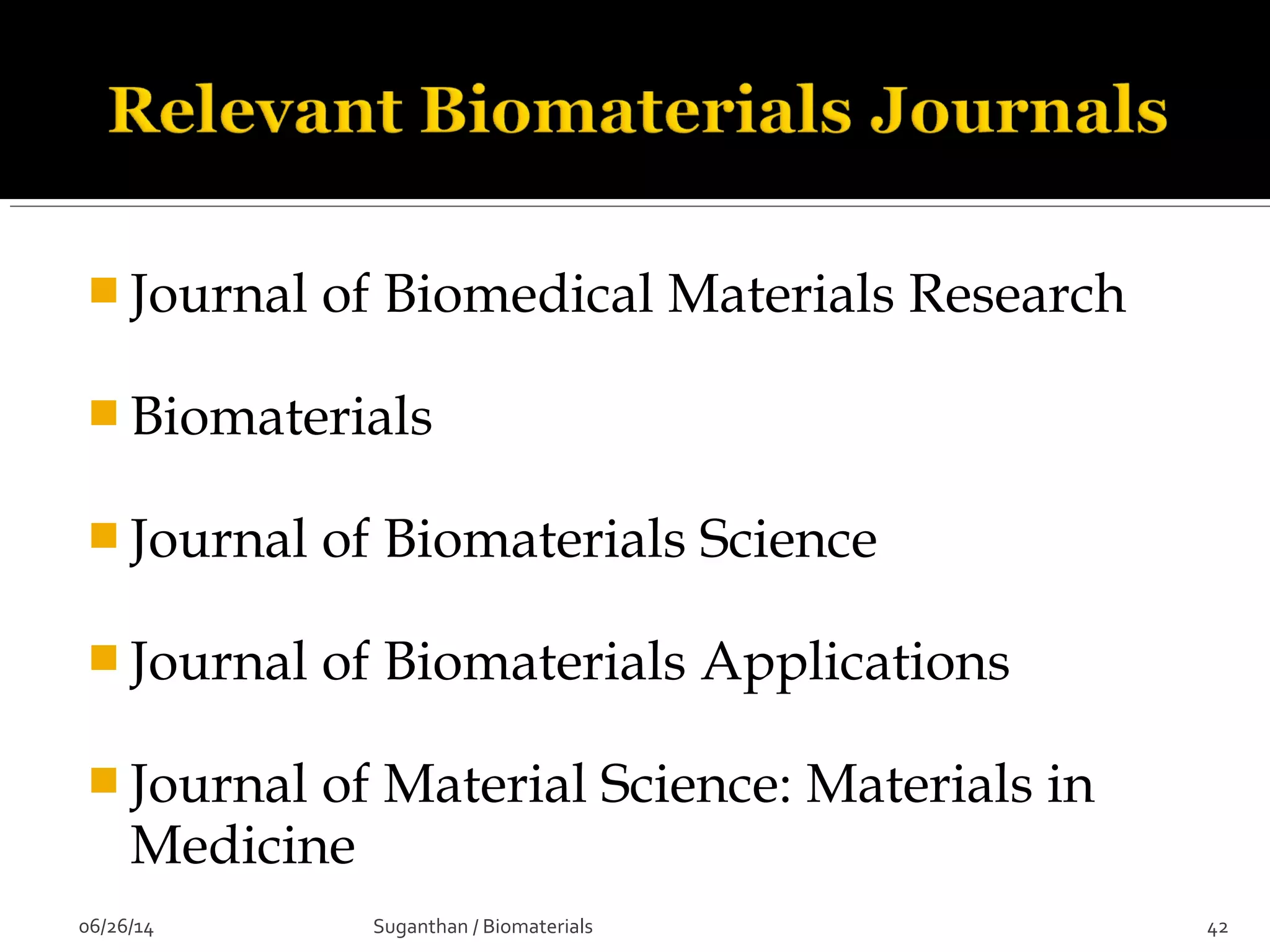  Journal of Biomedical Materials Research
 Biomaterials
 Journal of Biomaterials Science
 Journal of Biomaterials Applications
 Journal of Material Science: Materials in
Medicine
06/26/14 42Suganthan / Biomaterials
 
