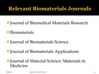  Journal of Biomedical Materials Research
 Biomaterials
 Journal of Biomaterials Science
 Journal of Biomaterials Applications
 Journal of Material Science: Materials in
Medicine
06/26/14 42Suganthan / Biomaterials
 