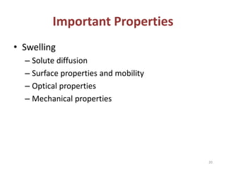 Important Properties
• Swelling
– Solute diffusion
– Surface properties and mobility
– Optical properties
– Mechanical properties
20
 
