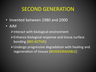 SECOND GENERATION
• Invented between 1980 and 2000
• AIM
Interact with biological environment
Enhance biological respons...
