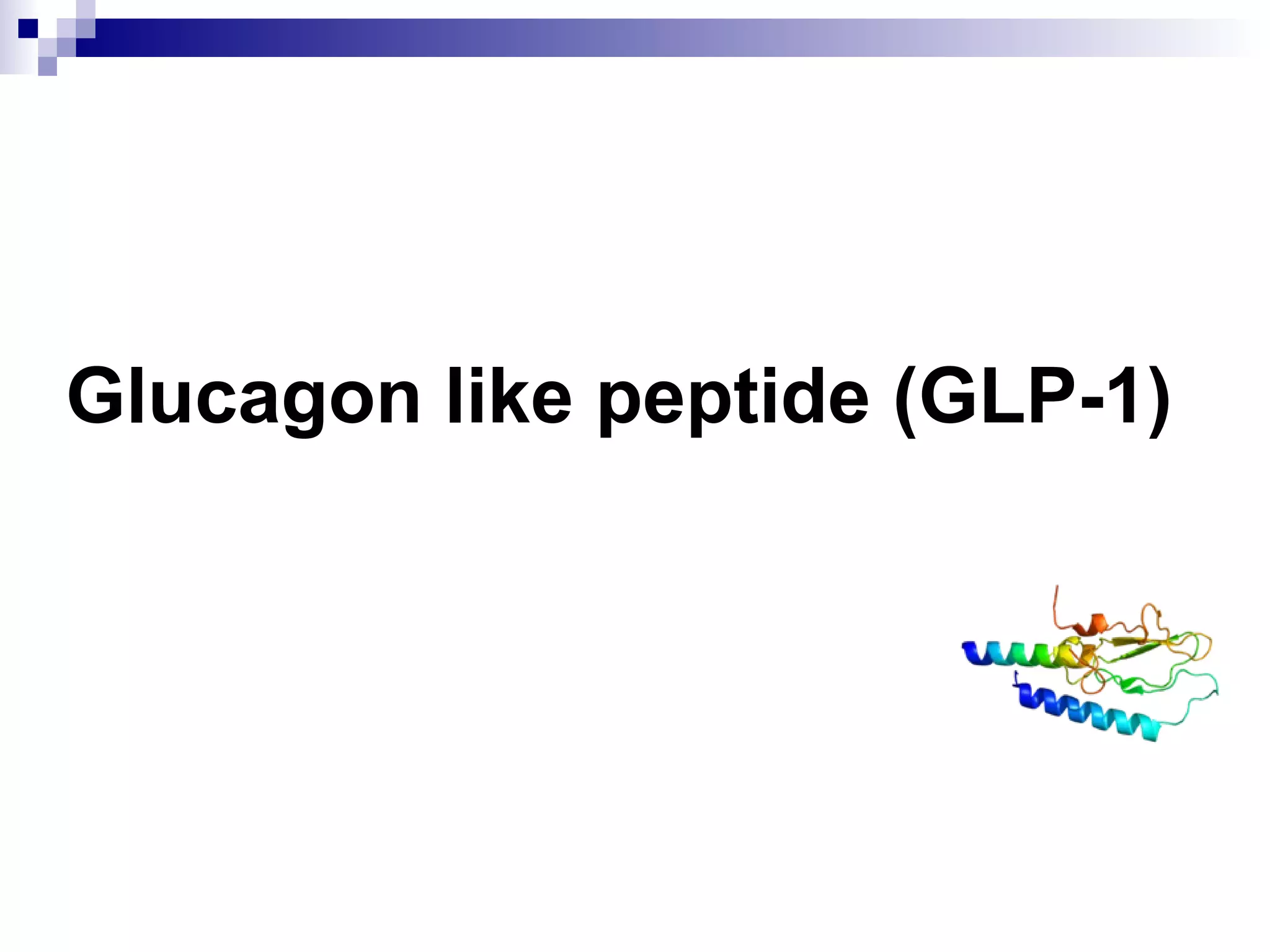 Glucagon like peptide (GLP-1)
 