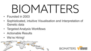 • Founded in 2003
• Sophisticated, intuitive Visualisation and Interpretation of
Genetic data
• Targeted Analysis Workflows
• Actionable Results
• We’re Hiring!
 