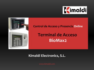 Kimaldi Electronics, S.L. www.kimaldi.com Control de Acceso y Presencia  Online Terminal de Acceso  BioMax2 