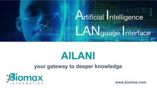 www.biomax.com
AILANI – the new semantic search machine
AILANI
your gateway to deeper knowledge
 