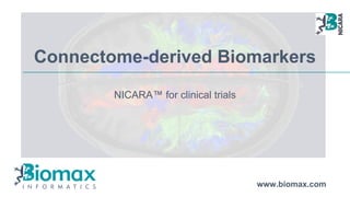 www.biomax.com
Connectome-derived Biomarkers
NICARA™ for clinical trials
 