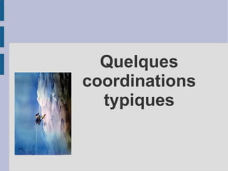 Quelques
coordinations
typiques
 