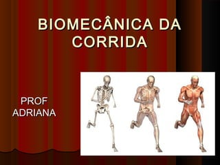 BIOMECÂNICA DA
       CORRIDA


 PROF
ADRIANA
 