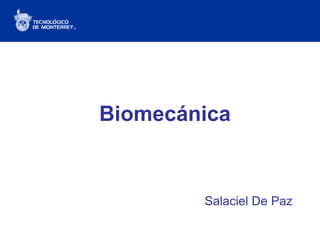 Biomecánica
Salaciel De Paz
 