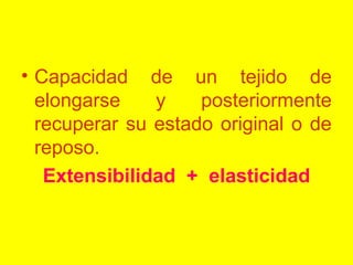 • Capacidad de un tejido de
elongarse
y
posteriormente
recuperar su estado original o de
reposo.
Extensibilidad + elasticidad

 