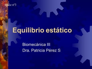 Clase nº3




     Equilibrio estático
            Biomecánica III
            Dra. Patricia Pérez S
 