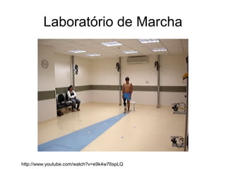 Laboratório de Marcha
http://www.youtube.com/watch?v=e9k4w76spLQ
 