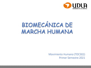 BIOMECÁNICA DE
MARCHA HUMANA
Movimiento Humano (TOC302)
Primer Semestre 2021
 