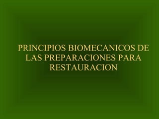 PRINCIPIOS BIOMECANICOS DE LAS PREPARACIONES PARA RESTAURACION 
