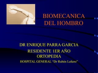 BIOMECANICA DEL
HOMBRO
Dr. Leonardo Favio Chávez Gasque
Ortopedia
 