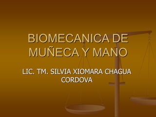 BIOMECANICA DE
MUÑECA Y MANO
LIC. TM. SILVIA XIOMARA CHAGUA
CORDOVA
 