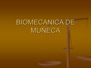 BIOMECANICA DE
MUÑECA
 