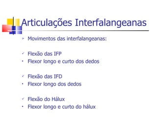 Articulações Interfalangeanas <ul><li>Movimentos das interfalangeanas: </li></ul><ul><li>Flexão das IFP </li></ul><ul><li>...