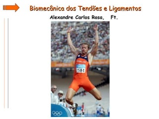 Biomecânica dos Tendões e Ligamentos Alexandre Carlos Rosa,  Ft. 