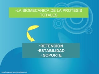 •LA BIOMECANICA DE LA PROTESIS
           TOTALES




          •RETENCION
         •ESTABILIDAD
           • SOPORTE
 