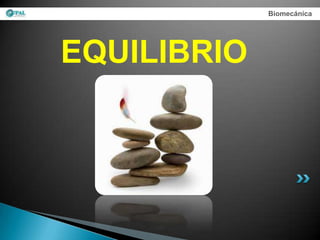 Biomecánica




EQUILIBRIO
 