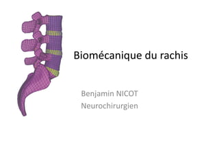 Biomécanique	
  du	
  rachis	
  
Benjamin	
  NICOT	
  
Neurochirurgien	
  
 