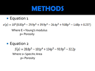    Equation 1

    Where E = Young’s modulus
         p= Porosity


   Equation 2

     Where s= Specific Area
          p= Porosity
 