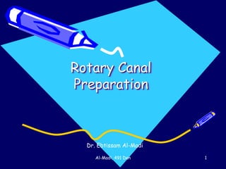 Rotary Canal 
Preparation 
Dr. Ebtissam Al-Madi 
Al-Madi, 491 Den 1 
 